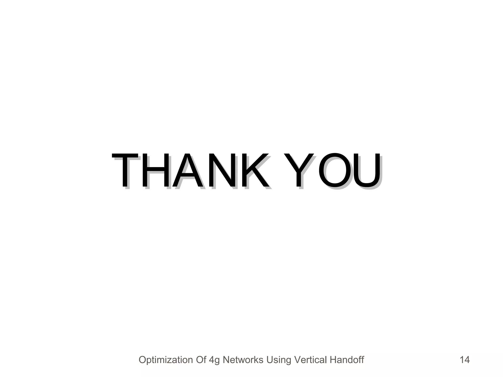 THANK YOUTHANK YOU
14Optimization Of 4g Networks Using Vertical Handoff
 