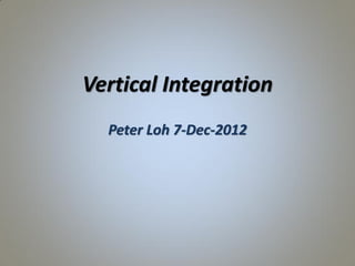 Vertical Integration
Peter Loh 7-Dec-2012
 