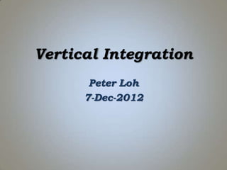 Vertical Integration
Peter Loh
7-Dec-2012
 