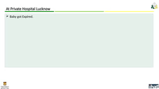 At Private Hospital Lucknow
 Baby got Expired.
 