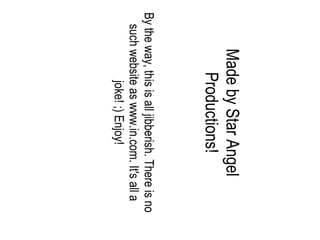 Made by Star Angel Productions! By the way, this is all jibberish. There is no such website as www.in.com. It's all a joke! ;) Enjoy! 