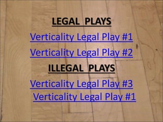 LEGAL PLAYS
Verticality Legal Play #1
Verticality Legal Play #2
ILLEGAL PLAYS
Verticality Legal Play #3
Verticality Legal Play #1
 