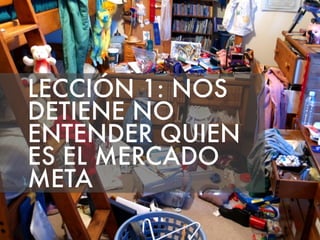 LECCIÓN 1: NOS 
DETIENE NO 
ENTENDER X 
QUIEN 
ES EL MERCADO 
META 
 