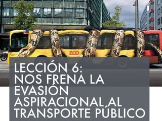LECCIÓN 6: 
NOS FRENA LA 
EVASIÓN 
ASPIRACIONAL AL 
TRANSPORTE PÚBLICO 
 