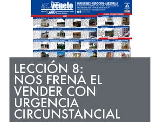 LECCIÓN 8: 
NOS FRENA EL 
VENDER CON 
URGENCIA 
CIRCUNSTANCIAL 
 