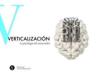 V 
VERTICALIZACIÓN 
La psicología del consumidor 
Presenta/ 
Carlos Muñoz 4S 
 