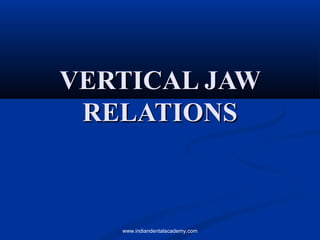 VERTICAL JAW
RELATIONS

www.indiandentalacademy.com

 
