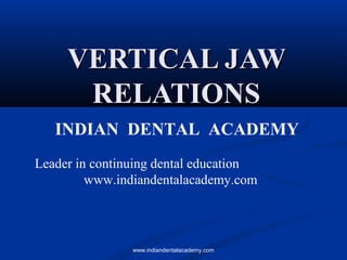 VERTICAL JAW
RELATIONS
INDIAN DENTAL ACADEMY
Leader in continuing dental education
www.indiandentalacademy.com

www.indiandentalacademy.com

 