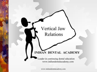 Vertical Jaw
Relations
INDIAN DENTAL ACADEMY
Leader in continuing dental education
www.indiandentalacademy.com
www.indiandentalacademy.com
 
