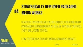 SKIFT.COM@SKIFT
DEFINING THE FUTURE OF TRAVEL
Strategically deployed packaged
media works
Readers overwhelmed with choices...