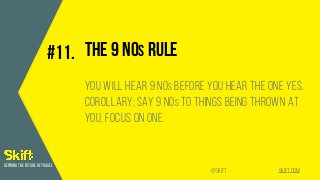 SKIFT.COM@SKIFT
DEFINING THE FUTURE OF TRAVEL
The 9 Nos RULE
YOU WILL HEAR 9 Nos BEFORE YOU HEAR THE ONE YES.
COROLLARY: S...