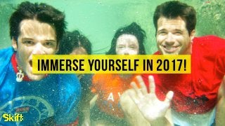 IMMERSE YOURSELF in 2017!
 