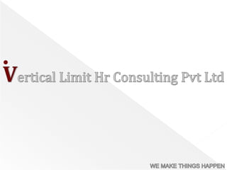 Vertical Limit Hr Consulting Pvt Ltd WE MAKE THINGS HAPPEN 