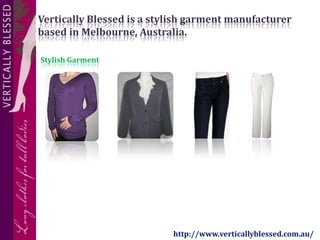 Vertically Blessed is a stylish garment manufacturer
based in Melbourne, Australia.
Stylish Garment

http://www.verticallyblessed.com.au/

 