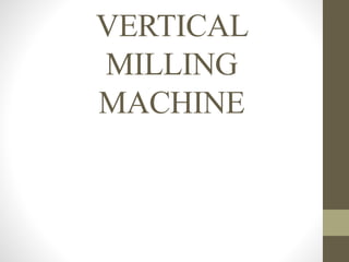 VERTICAL
MILLING
MACHINE
 