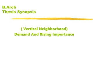 B.Arch
Thesis Synopsis
( Vertical Neighborhood)
Demand And Rising Importance
 