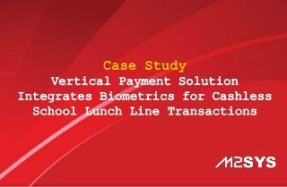 Case Study
Vertical Payment Solution
Integrates Biometrics for Cashless
School Lunch Line Transactions
 