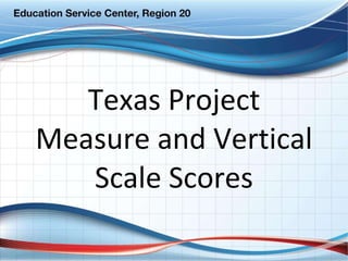 Texas Project Measure and Vertical Scale Scores 