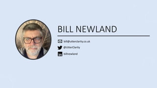 BILL NEWLAND
bill@utterclarity.co.uk
@UtterClarity
billnewland
 