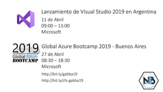 11 de Abril
09:00 – 13:00
Microsoft
Lanzamiento de Visual Studio 2019 en Argentina
Global Azure Bootcamp 2019 - Buenos Aires
27 de Abril
08:30 – 18:30
Microsoft
http://bit.ly/gabba19
http://bit.ly/cfs-gabba19
 