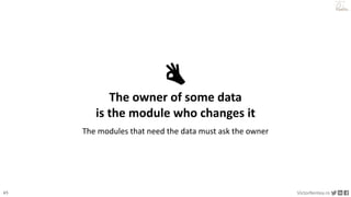 45 VictorRentea.ro
a training by
👌
The owner of some data
is the module who changes it
The modules that need the data must ask the owner
 