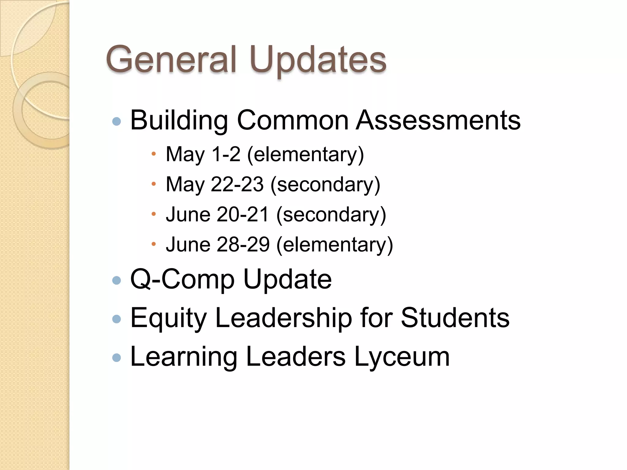 General Updates
   Building Common Assessments
        May 1-2 (elementary)
        May 22-23 (secondary)
        June 20-21 (secondary)
        June 28-29 (elementary)
 Q-Comp Update
 Equity Leadership for Students
 Learning Leaders Lyceum
 