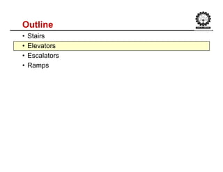 Outline
• Stairs
• Elevators
• Escalators
• Ramps
 