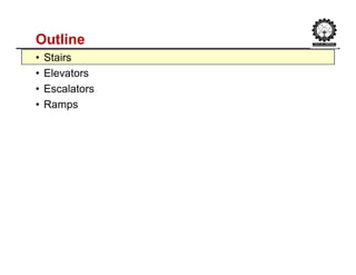 Outline
• Stairs
• Elevators
• Escalators
• Ramps
 