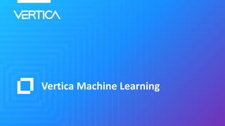 Vertica Machine Learning
 