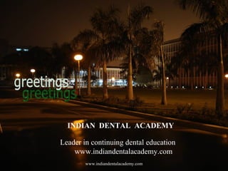 INDIAN DENTAL ACADEMY
Leader in continuing dental education
www.indiandentalacademy.com
www.indiandentalacademy.com
 
