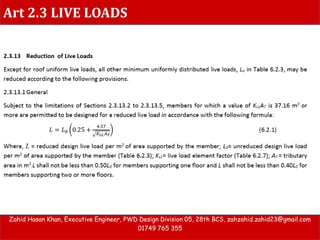 Art 2.3 LIVE LOADS
Zahid Hasan Khan, Executive Engineer, PWD Design Division 05, 28th BCS, zahzahid.zahid23@gmail.com
01749 765 355
 