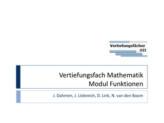 Vertiefungsfach MathematikModul Funktionen J. Dahmen, J. Liebreich, D. Link, N. van den Boom 