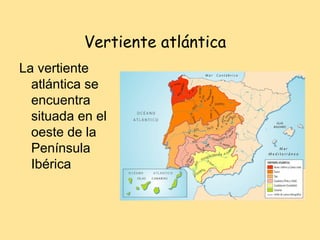 Vertiente atlántica
La vertiente
  atlántica se
  encuentra
  situada en el
  oeste de la
  Península
  Ibérica
 