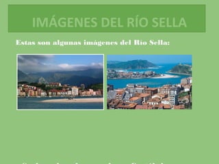 IMÁGENES DEL RÍO SELLA
Estas son algunas imágenes del Río Sella:
 