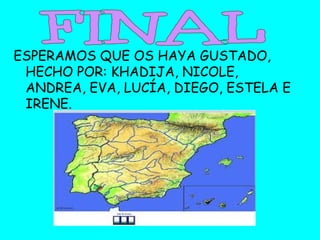 ESPERAMOS QUE OS HAYA GUSTADO,
 HECHO POR: KHADIJA, NICOLE,
 ANDREA, EVA, LUCÍA, DIEGO, ESTELA E
 IRENE.
 