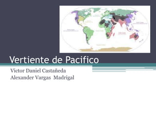 Vertiente de Pacifico
Victor Daniel Castañeda
Alexander Vargas Madrigal
 