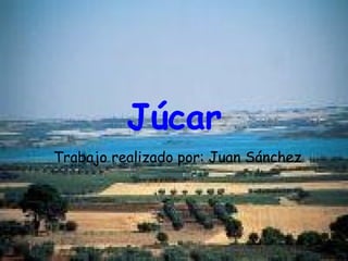 Júcar
Trabajo realizado por: Juan Sánchez
 