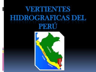 VERTIENTES
HIDROGRAFICAS DEL
PERÚ

 