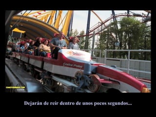 Dejarán de reír dentro de unos pocos segundos... 