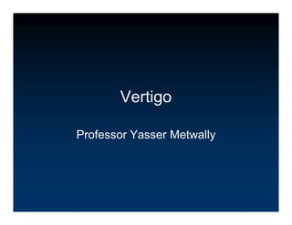 Vertigo

Professor Yasser Metwally
 