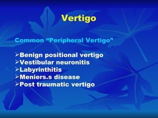 Vertigo <ul><li>Common “Peripheral Vertigo” </li></ul><ul><li>Benign positional vertigo </li></ul><ul><li>Vestibular neuro...
