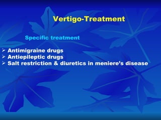 Vertigo-Treatment <ul><li>Specific treatment </li></ul><ul><li>Antimigraine drugs </li></ul><ul><li>Antiepileptic drugs </...