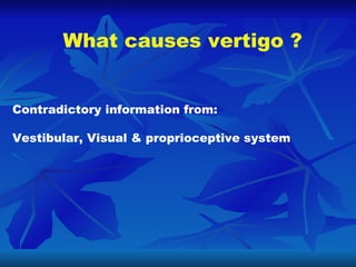 What causes vertigo ?   Contradictory information from: Vestibular, Visual & proprioceptive system 