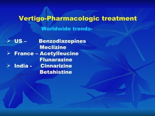 Vertigo-Pharmacologic treatment <ul><li>Worldwide trends-  </li></ul><ul><li>US –  Benzodiazepines </li></ul><ul><li>Mecli...