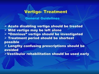 Vertigo- Treatment <ul><li>General Guidelines  </li></ul><ul><li>Acute disabling vertigo should be treated  </li></ul><ul>...