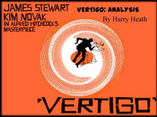 VERTIGO: ANALYSIS
       By Harry Heath
 