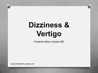 Dizziness &
Vertigo
Frederick Mars Untalan MD
www.entmdclinic.webs.com
 