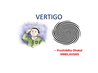 VERTIGO
-- Prashiddha Dhakal
MBBS,KUSMS
 