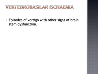  Episodes of vertigo wwiitthh ootthheerr ssiiggnnss ooff bbrraaiinn 
sstteemm ddyyssffuunnccttiioonn.. 
 