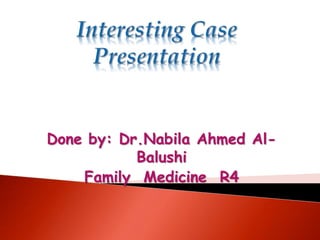 Done by: Dr.Nabila Ahmed Al-
Balushi
Family Medicine R4
 